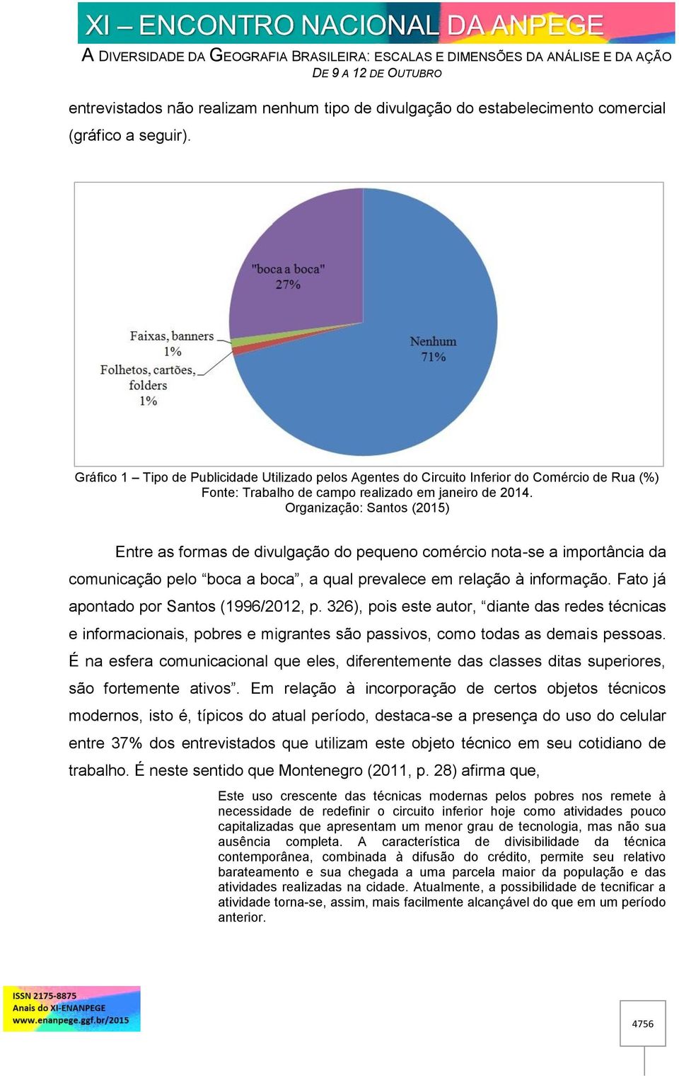 Organização: Santos (2015) Entre as formas de divulgação do pequeno comércio nota-se a importância da comunicação pelo boca a boca, a qual prevalece em relação à informação.