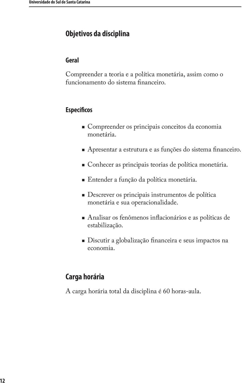 Conhecer as principais teorias de política monetária. Entender a função da política monetária.