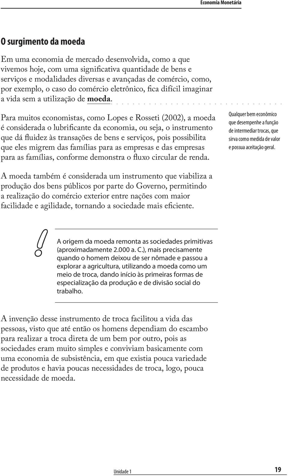 Para muitos economistas, como Lopes e Rosseti (2002), a moeda é considerada o lubrificante da economia, ou seja, o instrumento que dá fluidez às transações de bens e serviços, pois possibilita que