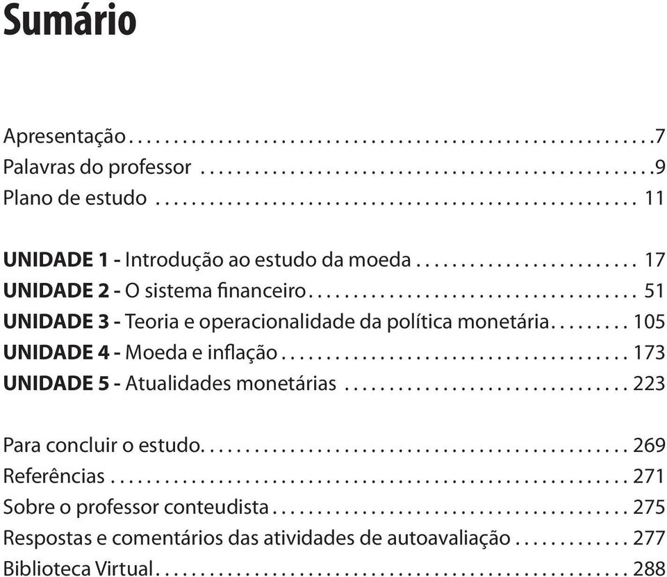 .................................... 51 UNIDADE 3 - Teoria e operacionalidade da política monetária......... 105 UNIDADE 4 - Moeda e inflação....................................... 173 UNIDADE 5 - Atualidades monetárias.