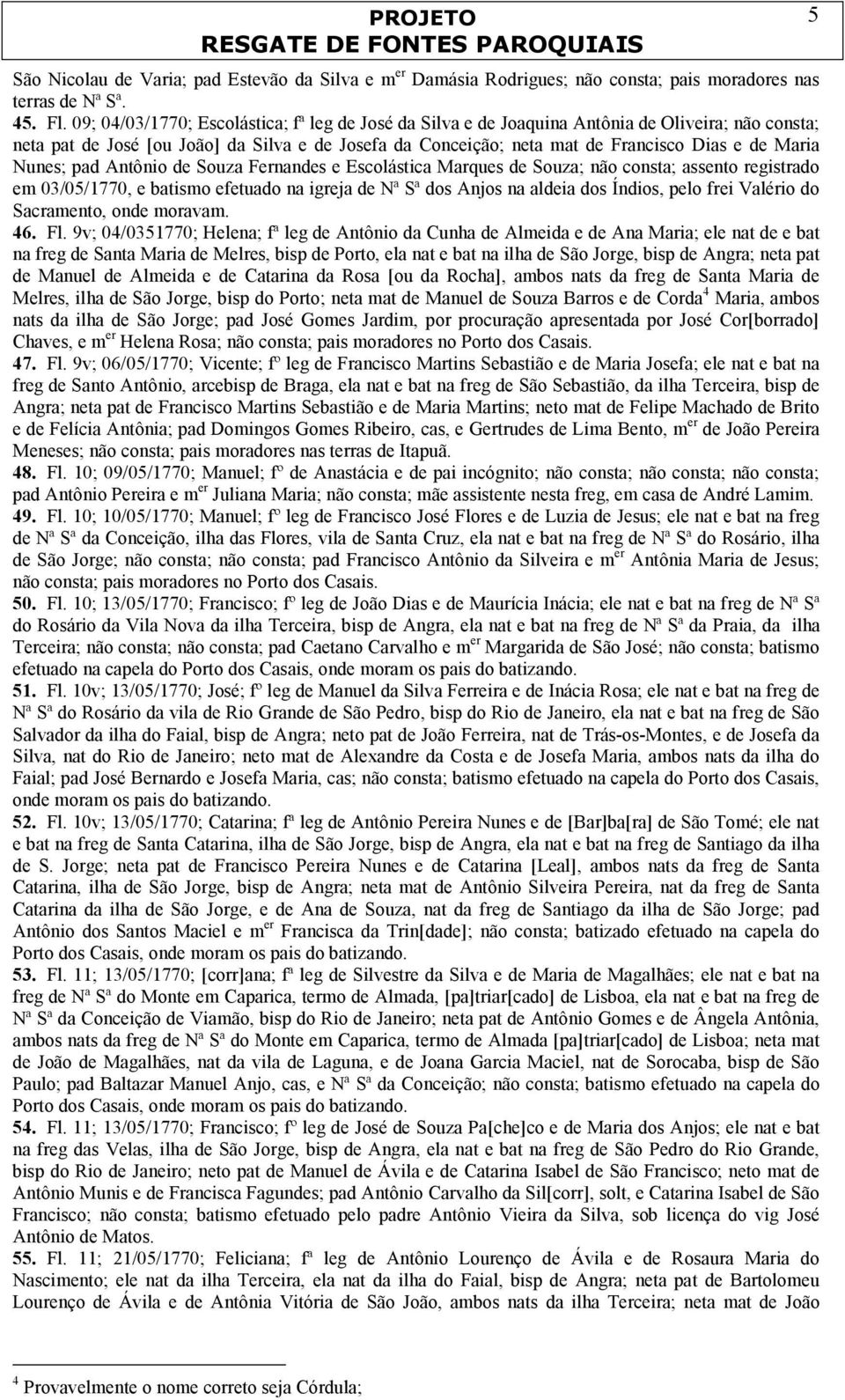 Nunes; pad Antônio de Souza Fernandes e Escolástica Marques de Souza; não consta; assento registrado em 03/05/1770, e batismo efetuado na igreja de Nª Sª dos Anjos na aldeia dos Índios, pelo frei