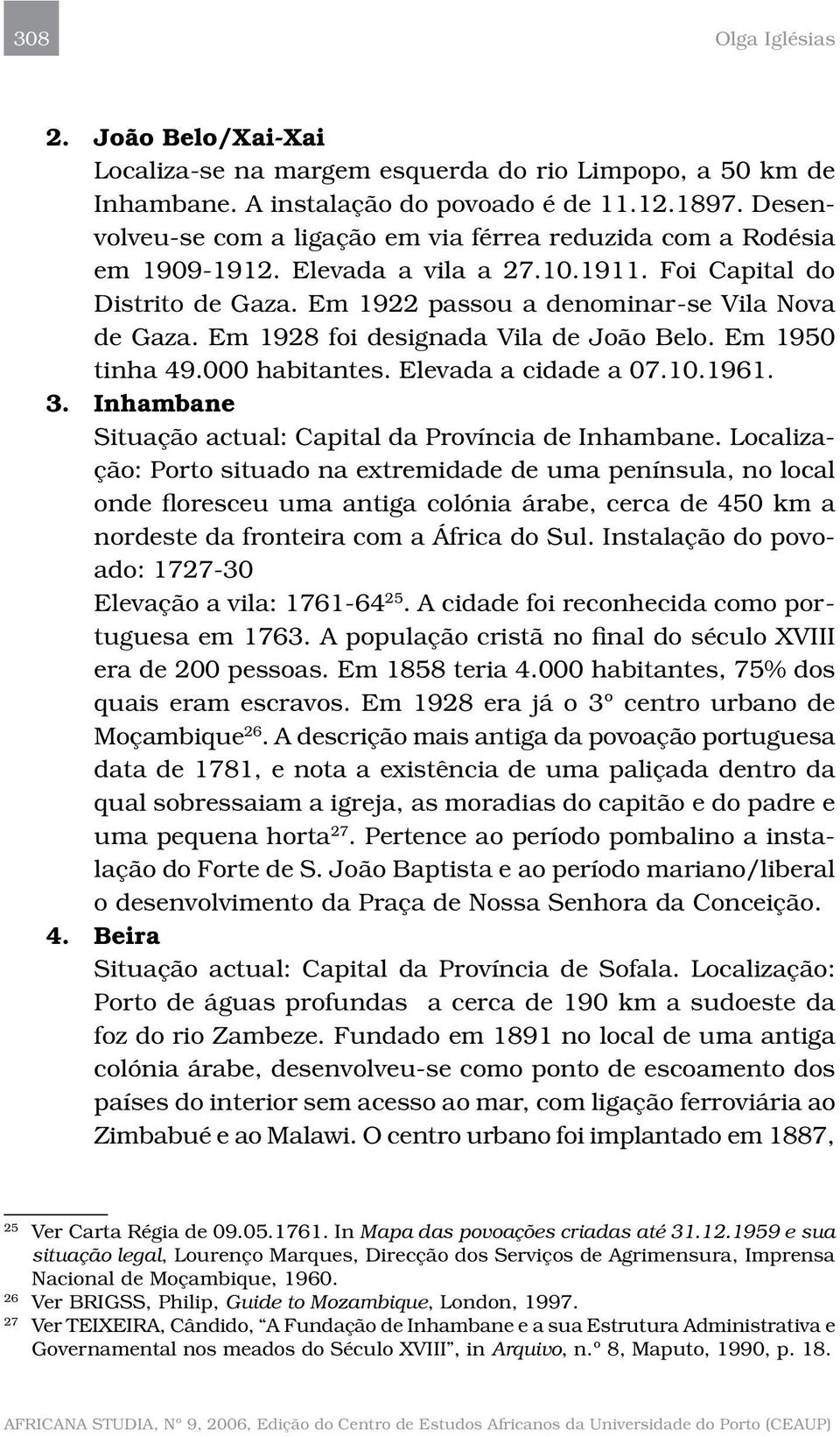 Em 1928 foi designada Vila de João Belo. Em 1950 tinha 49.000 habitantes. Elevada a cidade a 07.10.1961. 3. Inhambane Situação actual: Capital da Província de Inhambane.