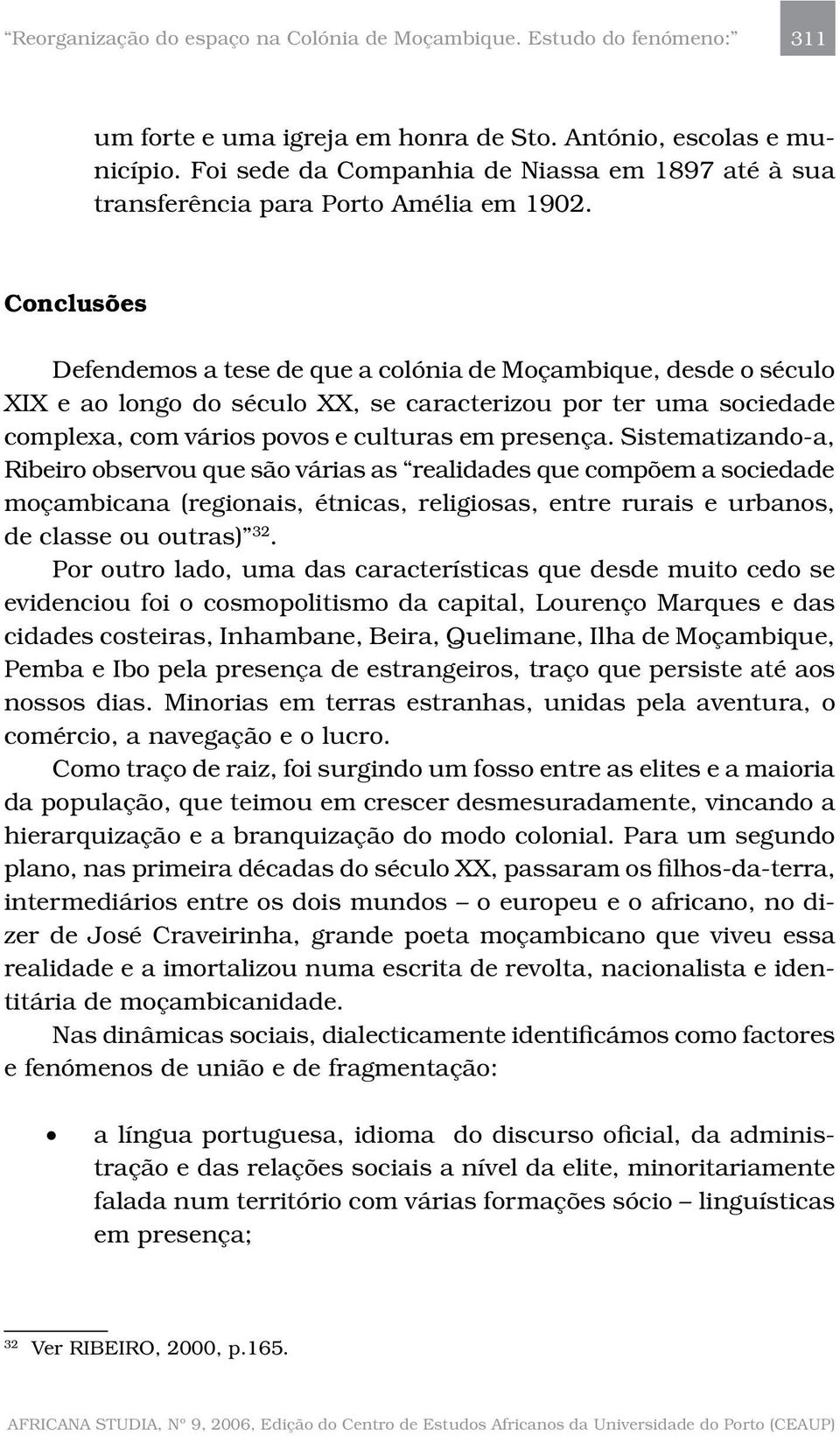 Sistematizando-a, Ribeiro observou que são várias as realidades que compõem a sociedade moçambicana (regionais, étnicas, religiosas, entre rurais e urbanos, de classe ou outras) 32.