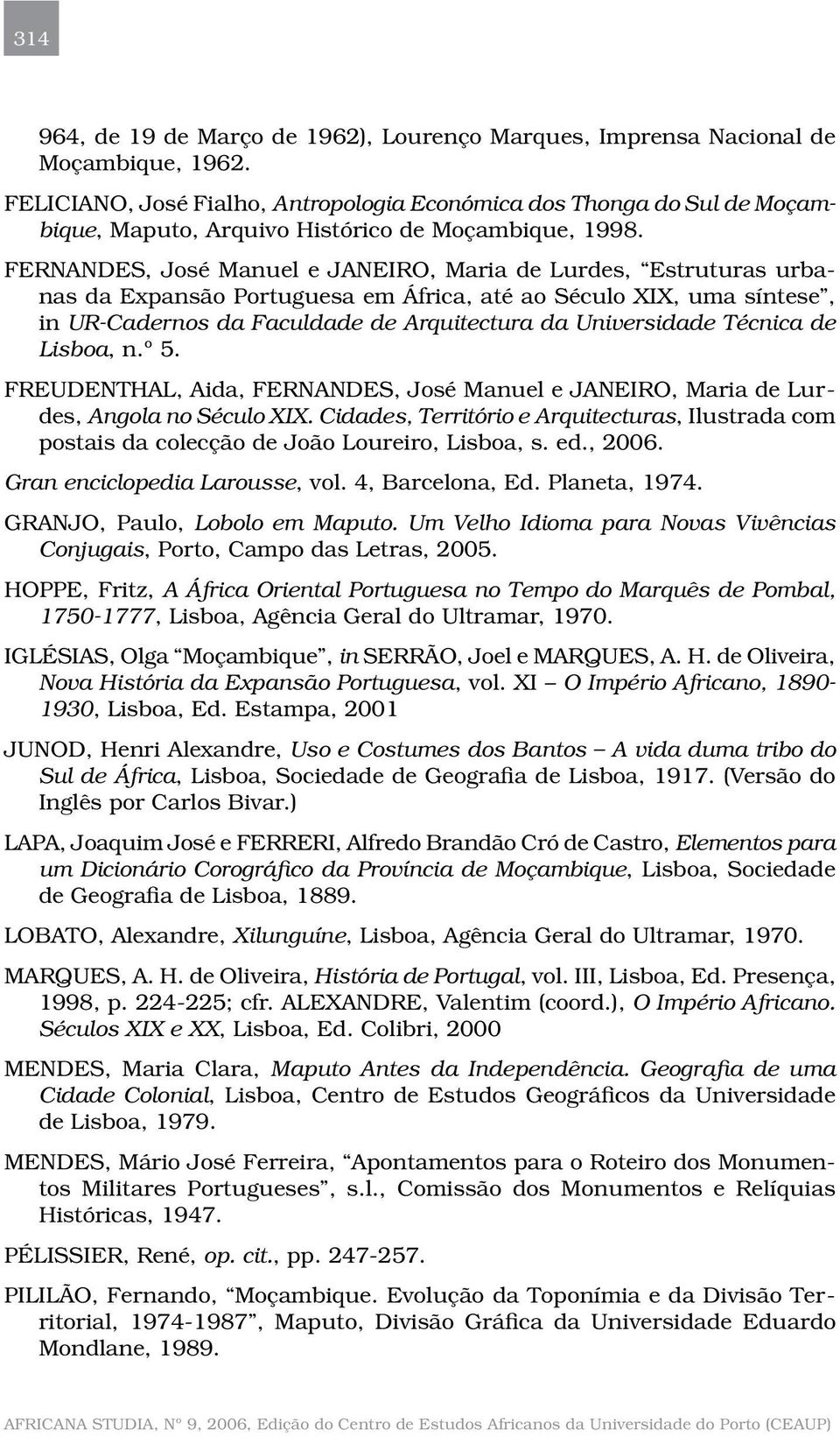 FERNANDES, José Manuel e JANEIRO, Maria de Lurdes, Estruturas urbanas da Expansão Portuguesa em África, até ao Século XIX, uma síntese, in UR-Cadernos da Faculdade de Arquitectura da Universidade