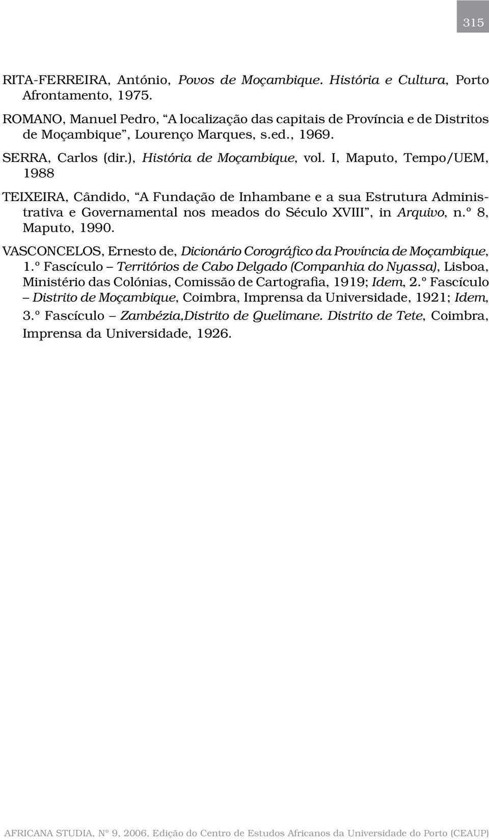 I, Maputo, Tempo/UEM, 1988 TEIXEIRA, Cândido, A Fundação de Inhambane e a sua Estrutura Administrativa e Governamental nos meados do Século XVIII, in Arquivo, n.º 8, Maputo, 1990.