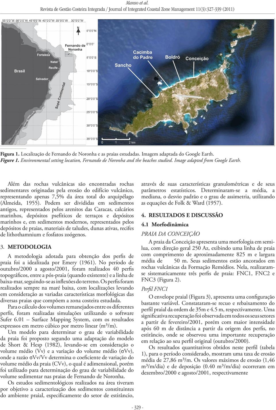 Além das rochas vulcânicas são encontradas rochas sedimentares originadas pela erosão do edifício vulcânico, representando apenas 7,5% da área total do arquipélago (Almeida, 1955).