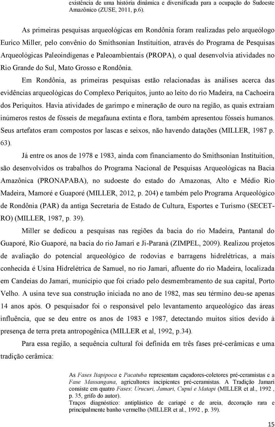 Paleoindígenas e Paleoambientais (PROPA), o qual desenvolvia atividades no Rio Grande do Sul, Mato Grosso e Rondônia.