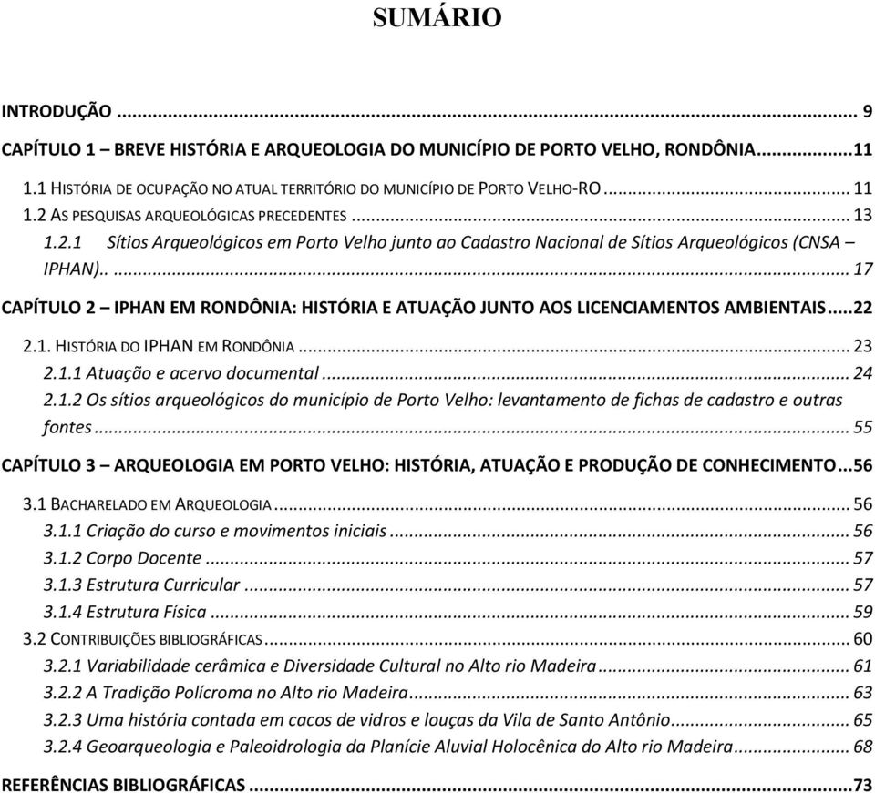 .... 17 CAPÍTULO 2 IPHAN EM RONDÔNIA: HISTÓRIA E ATUAÇÃO JUNTO AOS LICENCIAMENTOS AMBIENTAIS...22 2.1. HISTÓRIA DO IPHAN EM RONDÔNIA... 23 2.1.1 Atuação e acervo documental... 24 2.1.2 Os sítios arqueológicos do município de Porto Velho: levantamento de fichas de cadastro e outras fontes.