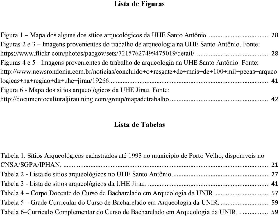 ... 41 Figura 6 - Mapa dos sítios arqueológicos da UHE Jirau. Fonte: http://documentoculturaljirau.ning.com/group/mapadetrabalho... 42 Lista de Tabelas Tabela 1.