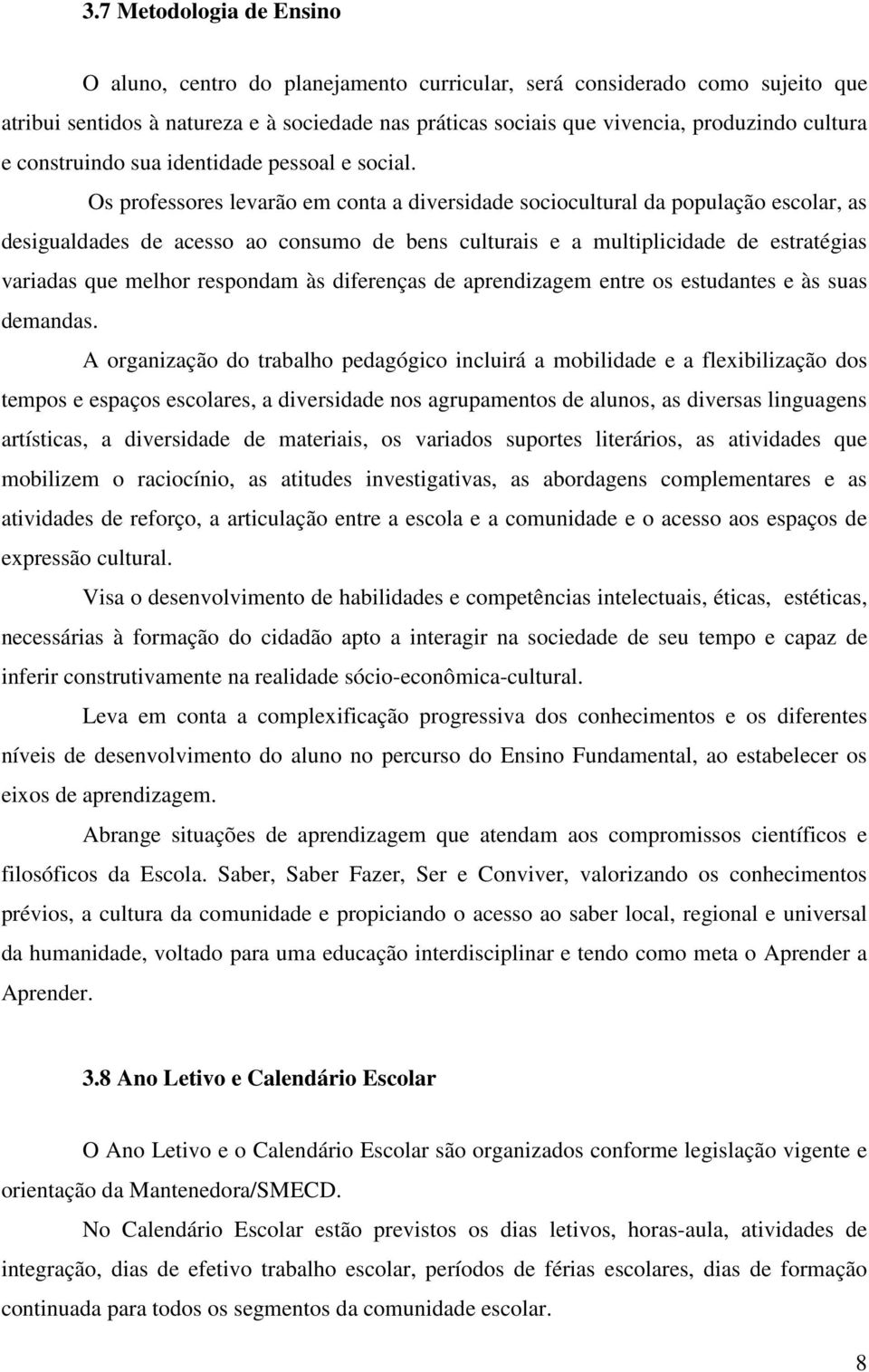 Os professores levarão em conta a diversidade sociocultural da população escolar, as desigualdades de acesso ao consumo de bens culturais e a multiplicidade de estratégias variadas que melhor