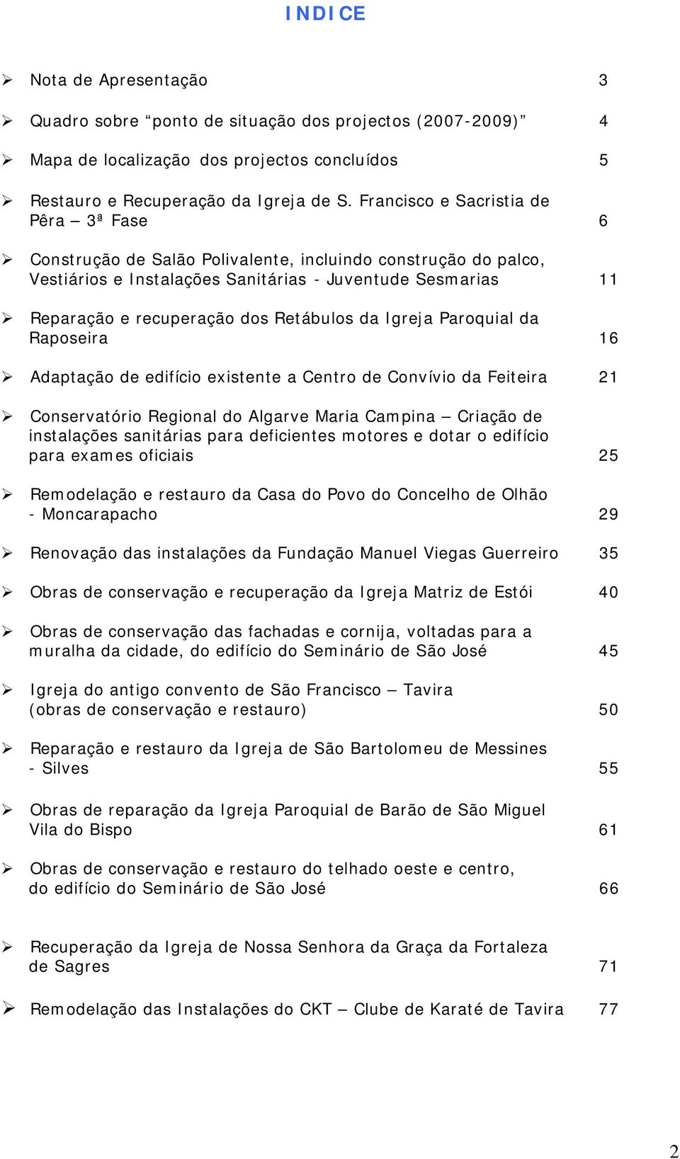 Retábulos da Igreja Paroquial da Raposeira 16 Adaptação de edifício existente a Centro de Convívio da Feiteira 21 Conservatório Regional do Algarve Maria Campina Criação de instalações sanitárias