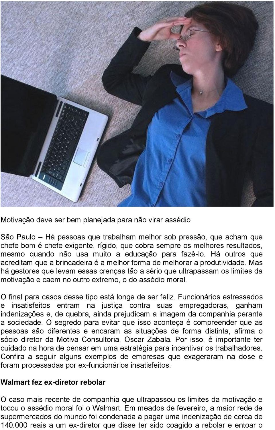 Mas há gestores que levam essas crenças tão a sério que ultrapassam os limites da motivação e caem no outro extremo, o do assédio moral. O final para casos desse tipo está longe de ser feliz.