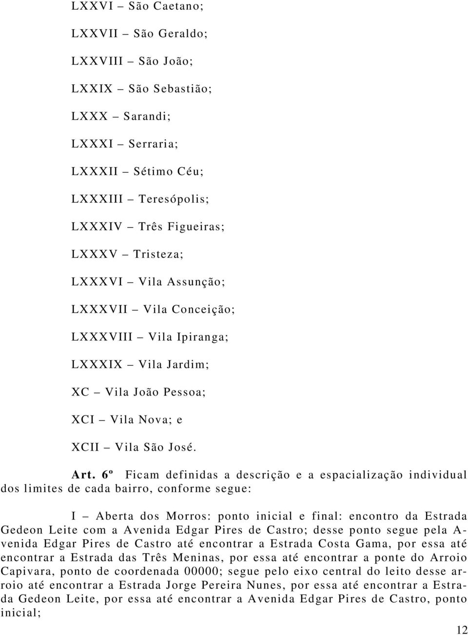6º Ficam definidas a descrição e a espacialização individual dos limites de cada bairro, conforme segue: I Aberta dos Morros: ponto inicial e final: encontro da Estrada Gedeon Leite com a Avenida