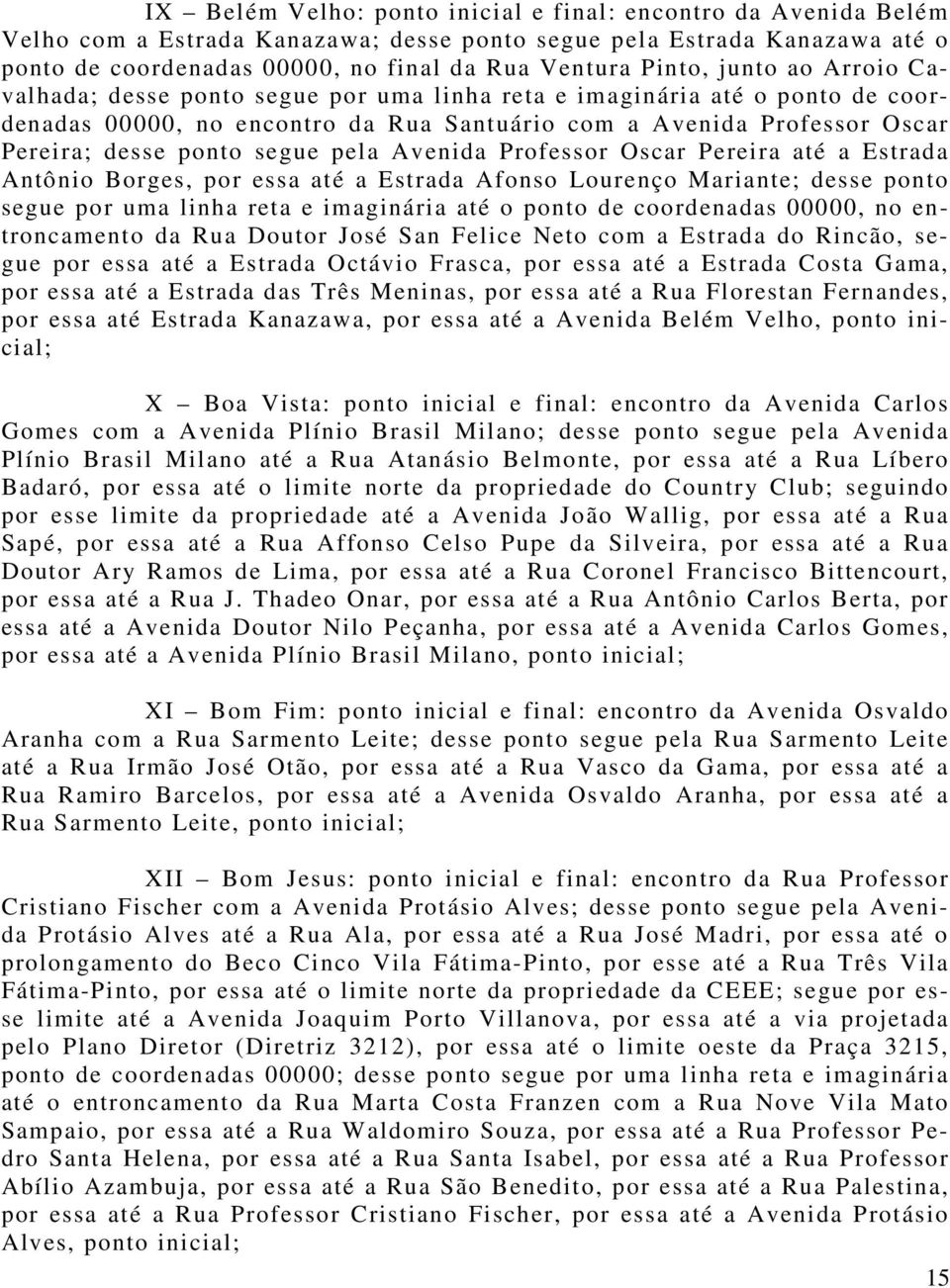 pela Avenida Professor Oscar Pereira até a Estrada Antônio Borges, por essa até a Estrada Afonso Lourenço Mariante; desse ponto segue por uma linha reta e imaginária até o ponto de coordenadas 00000,