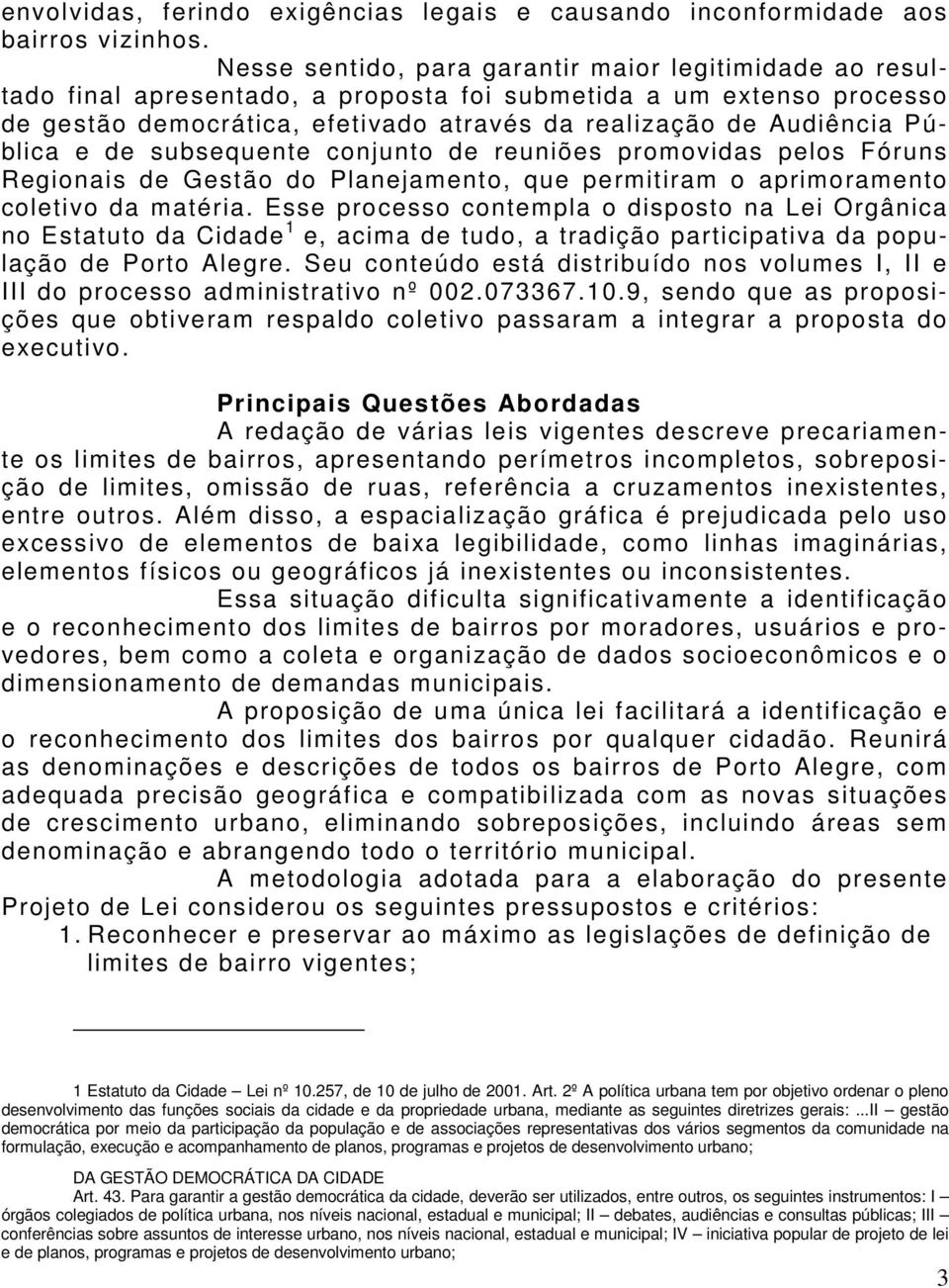 Pública e de subsequente conjunto de reuniões promovidas pelos Fóruns Regionais de Gestão do Planejamento, que permitiram o aprimoramento coletivo da matéria.