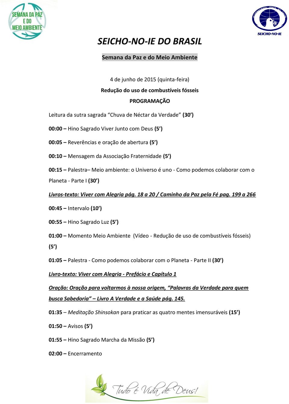 199 a 266 00:55 Hino Sagrado Luz (5 ) 01:00 Momento Meio Ambiente (Vídeo - Redução de uso de combustíveis fósseis) (5 ) 01:05 Palestra - Como podemos colaborar com o Planeta -