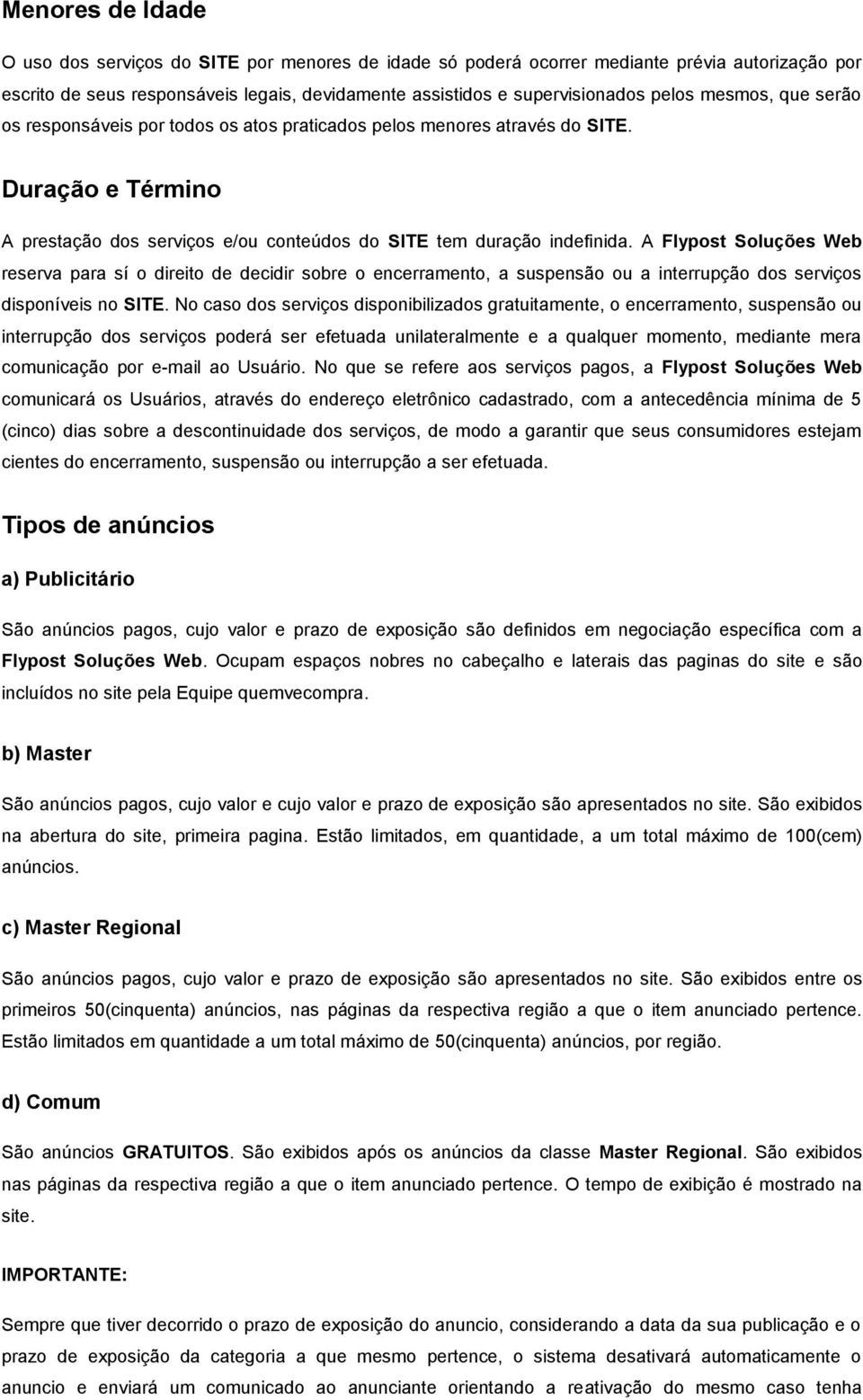 A Flypost Soluções Web reserva para sí o direito de decidir sobre o encerramento, a suspensão ou a interrupção dos serviços disponíveis no SITE.