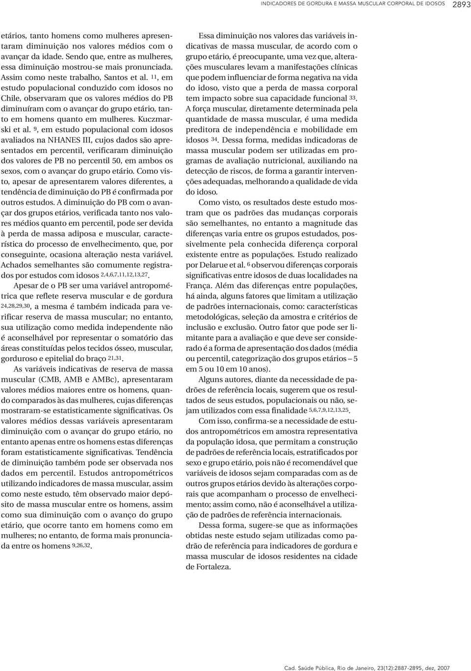 11, em estudo populacional conduzido com idosos no Chile, observaram que os valores médios do PB diminuíram com o avançar do grupo etário, tanto em homens quanto em mulheres. Kuczmarski et al.