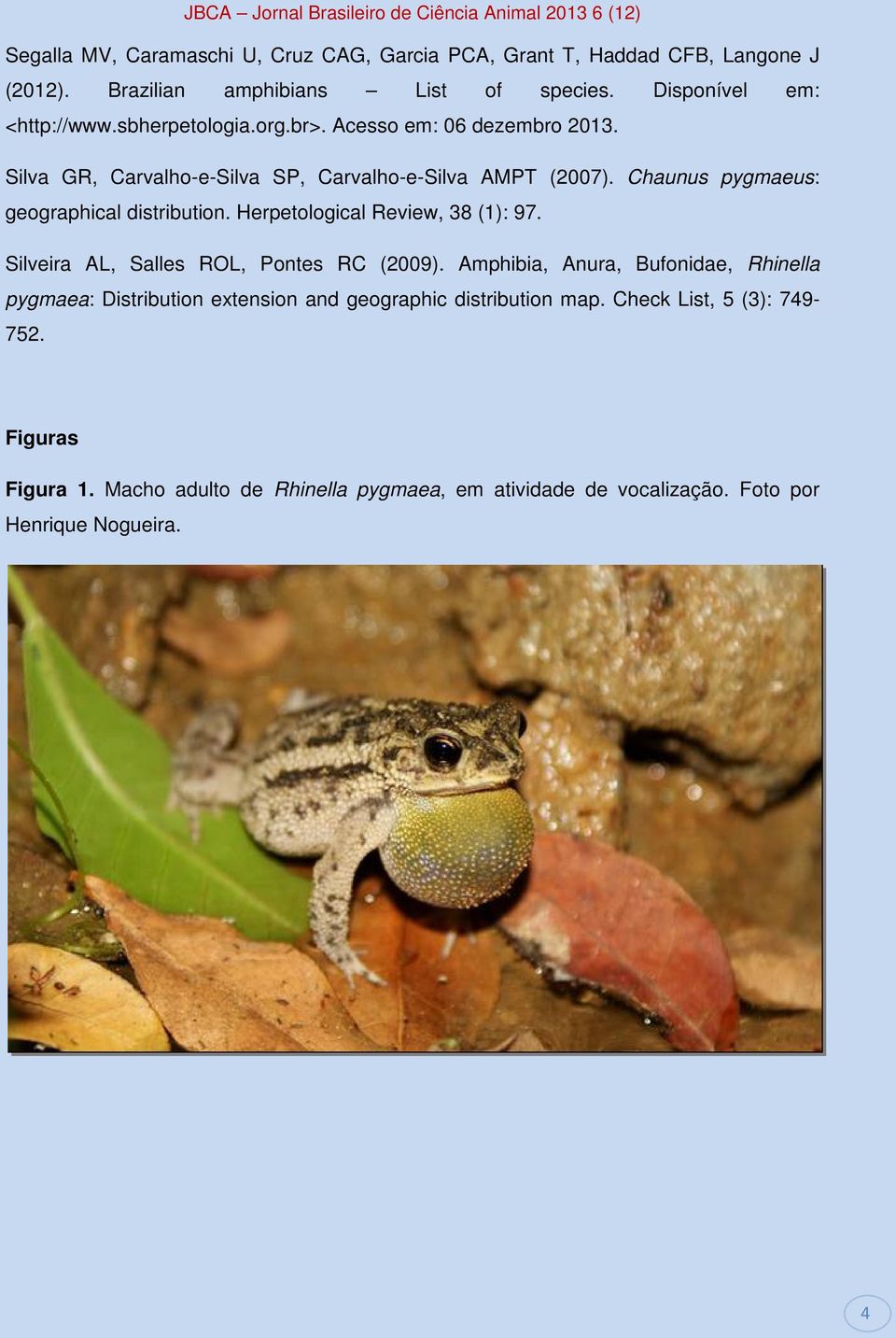 Herpetological Review, 38 (1): 97. Silveira AL, Salles ROL, Pontes RC (2009).