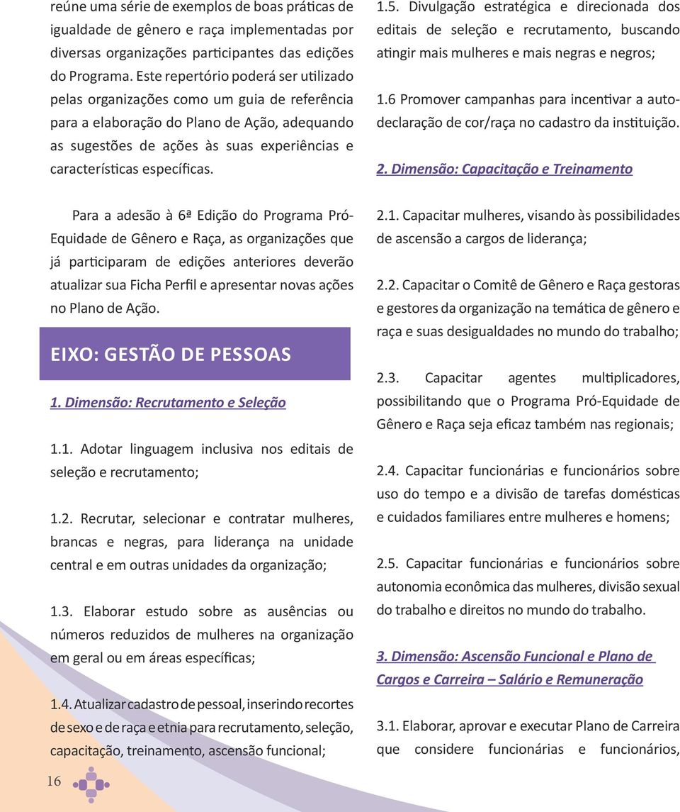 específicas. 1.5. Divulgação estratégica e direcionada dos editais de seleção e recrutamento, buscando atingir mais mulheres e mais negras e negros; 1.