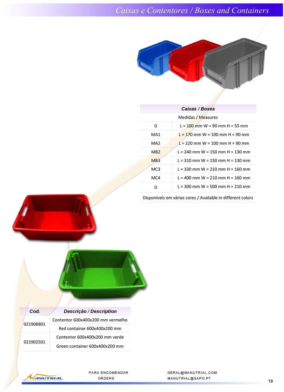 D L = 300 mm W = 500 mm H = 210 mm Disponíveis em várias cores / Available in different colors 021908801 021902501 Contentor 600x400x200 mm