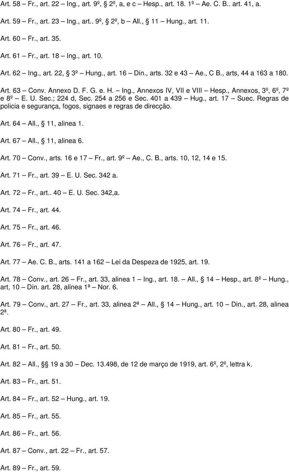 , Annexos, 3º, 6º, 7º e 8º E. U. Sec.; 224 d, Sec. 254 a 256 e Sec. 401 a 439 Hug., art. 17 Suec. Regras de policia e segurança, fogos, signaes e regras de direcção. Art. 64 All., 11, alinea 1. Art. 67 All.