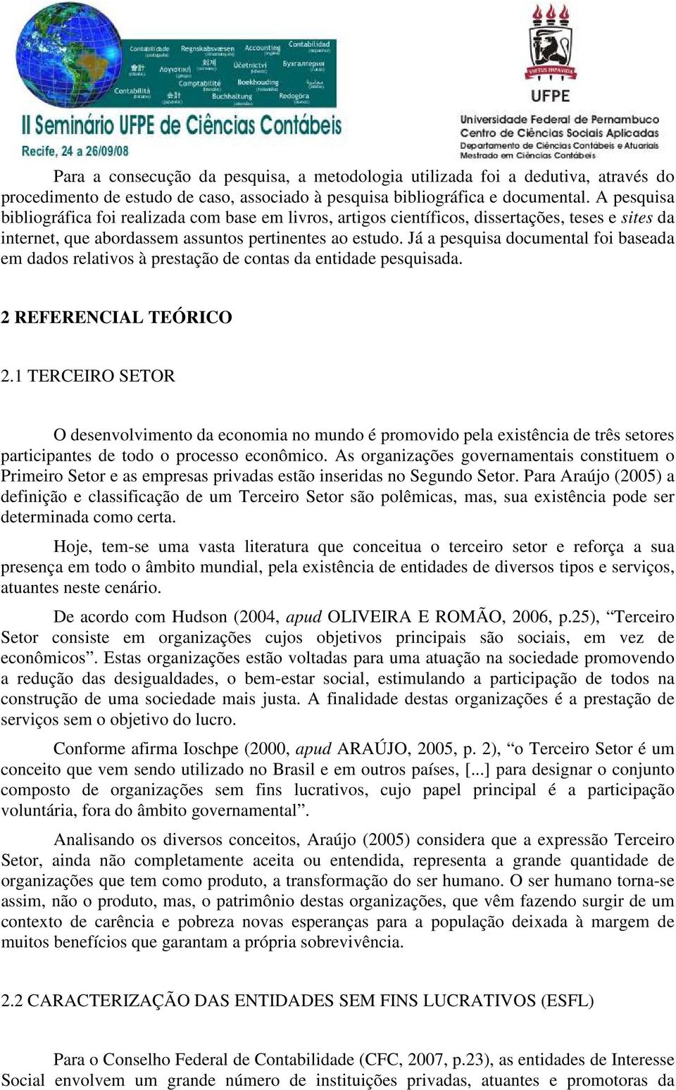 Já a pesquisa documental foi baseada em dados relativos à prestação de contas da entidade pesquisada. 2 REFERENCIAL TEÓRICO 2.