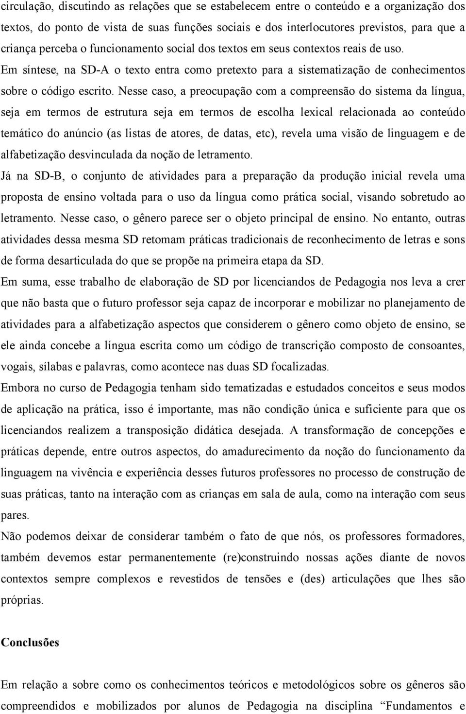 Nesse caso, a preocupação com a compreensão do sistema da língua, seja em termos de estrutura seja em termos de escolha lexical relacionada ao conteúdo temático do anúncio (as listas de atores, de