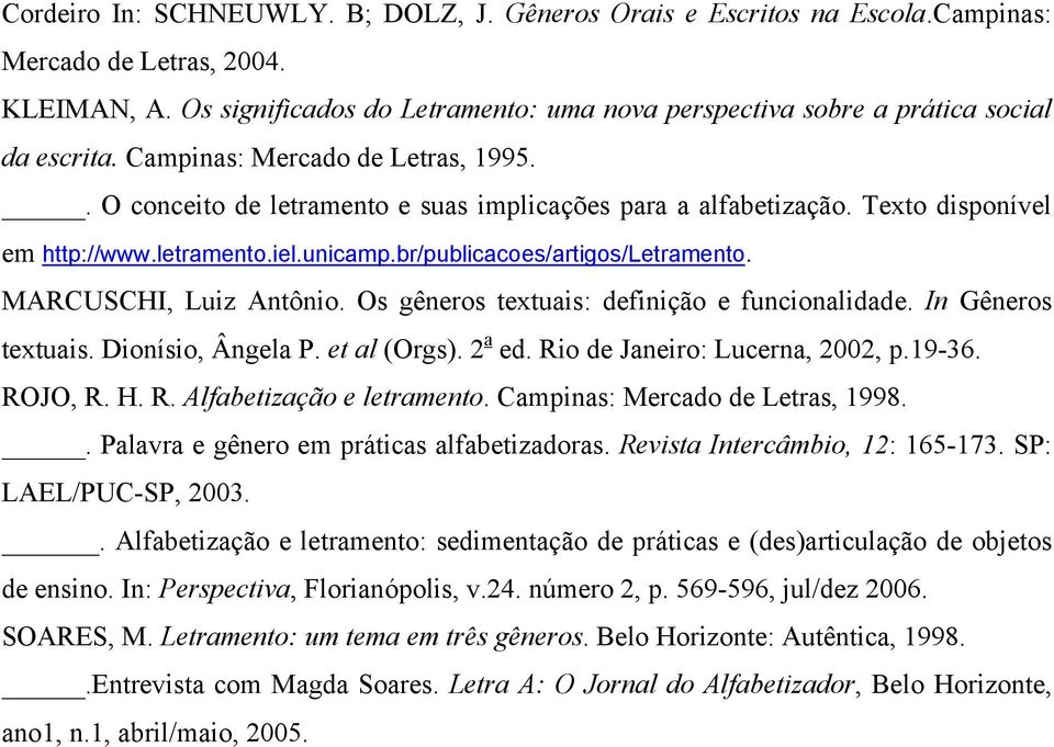 Texto disponível em http://www.letramento.iel.unicamp.br/publicacoes/artigos/letramento. MARCUSCHI, Luiz Antônio. Os gêneros textuais: definição e funcionalidade. In Gêneros textuais.