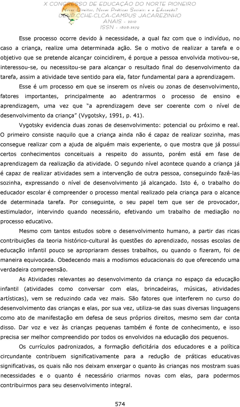 desenvolvimento da tarefa, assim a atividade teve sentido para ela, fator fundamental para a aprendizagem.