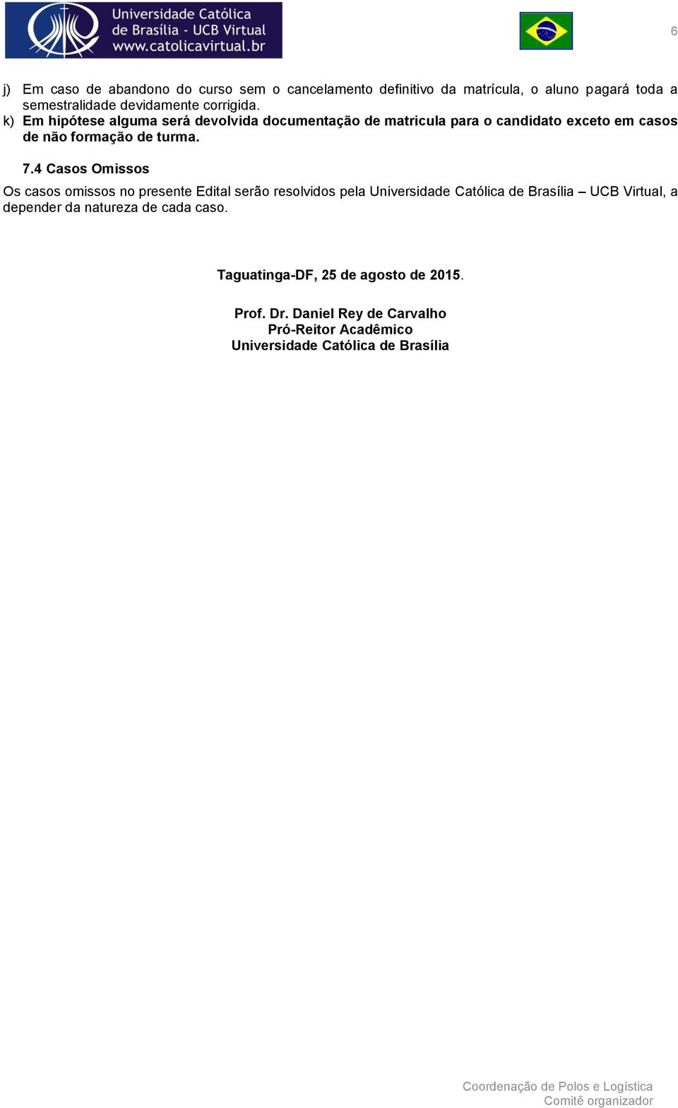 4 Casos Omissos Os casos omissos no presente Edital serão resolvidos pela Universidade Católica de Brasília UCB Virtual, a depender da