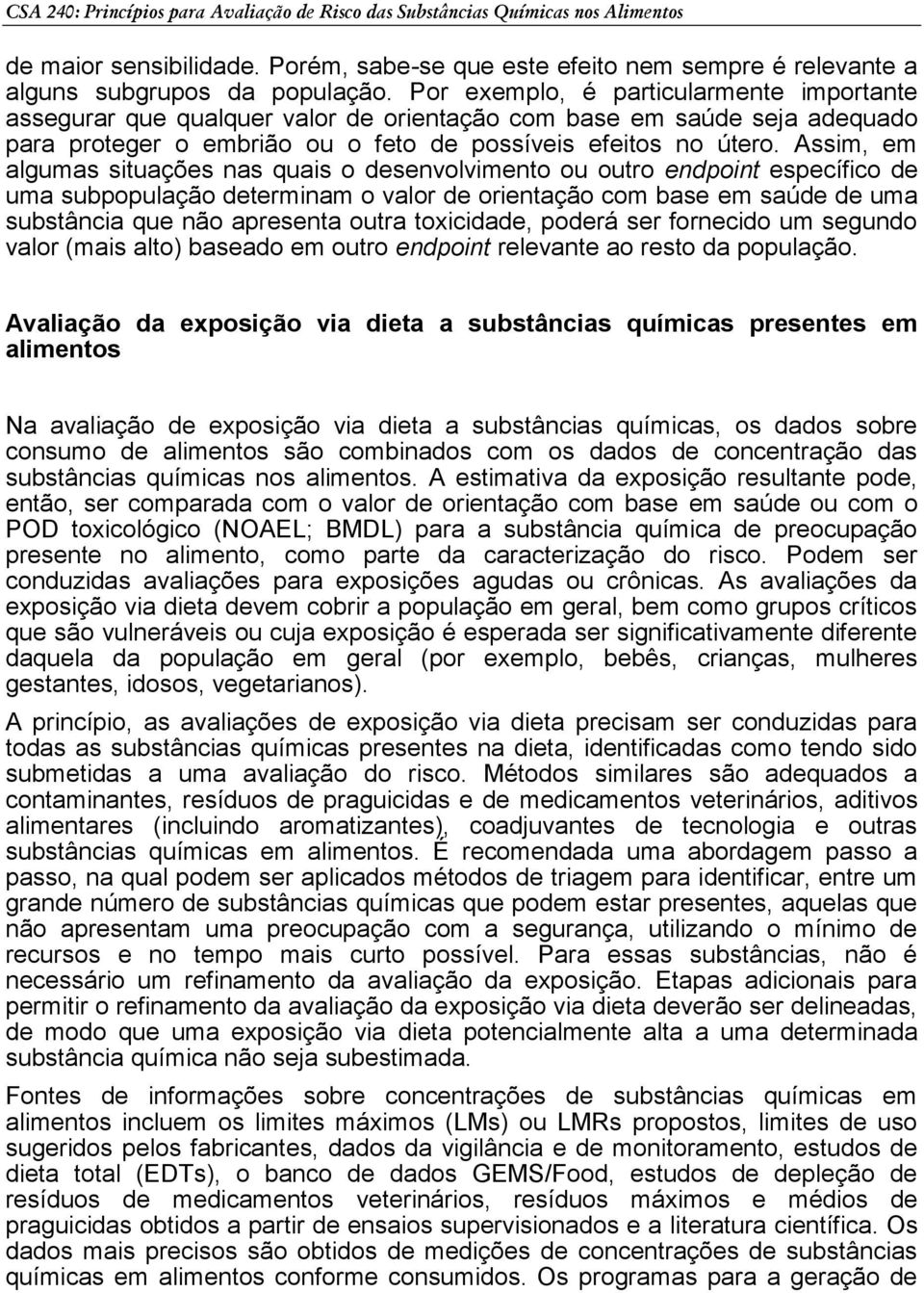 Assim, em algumas situações nas quais o desenvolvimento ou outro endpoint específico de uma subpopulação determinam o valor de orientação com base em saúde de uma substância que não apresenta outra