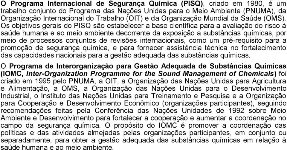 Os objetivos gerais do PISQ são estabelecer a base científica para a avaliação do risco à saúde humana e ao meio ambiente decorrente da exposição a substâncias químicas, por meio de processos