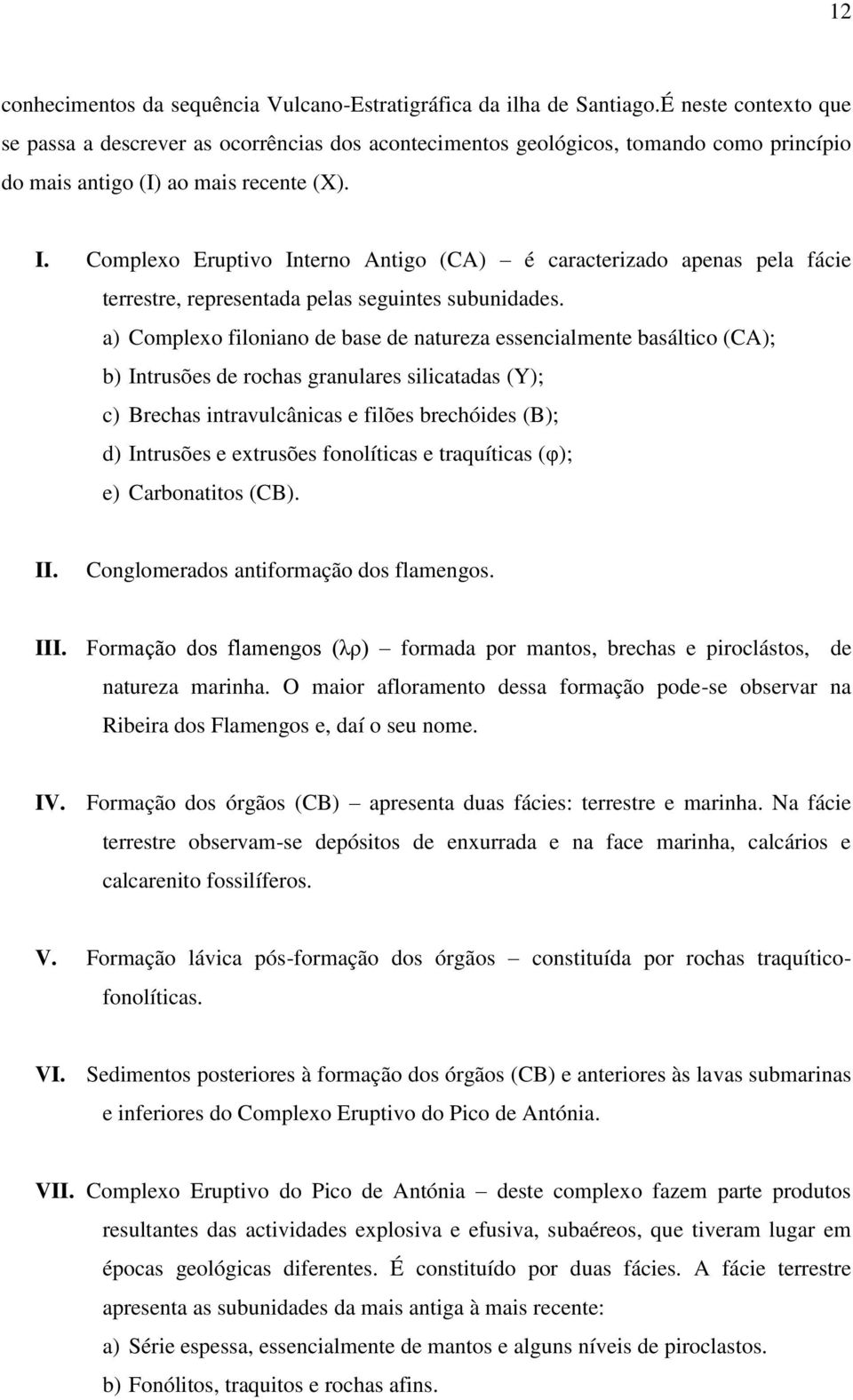 Complexo Eruptivo Interno Antigo (CA) é caracterizado apenas pela fácie terrestre, representada pelas seguintes subunidades.