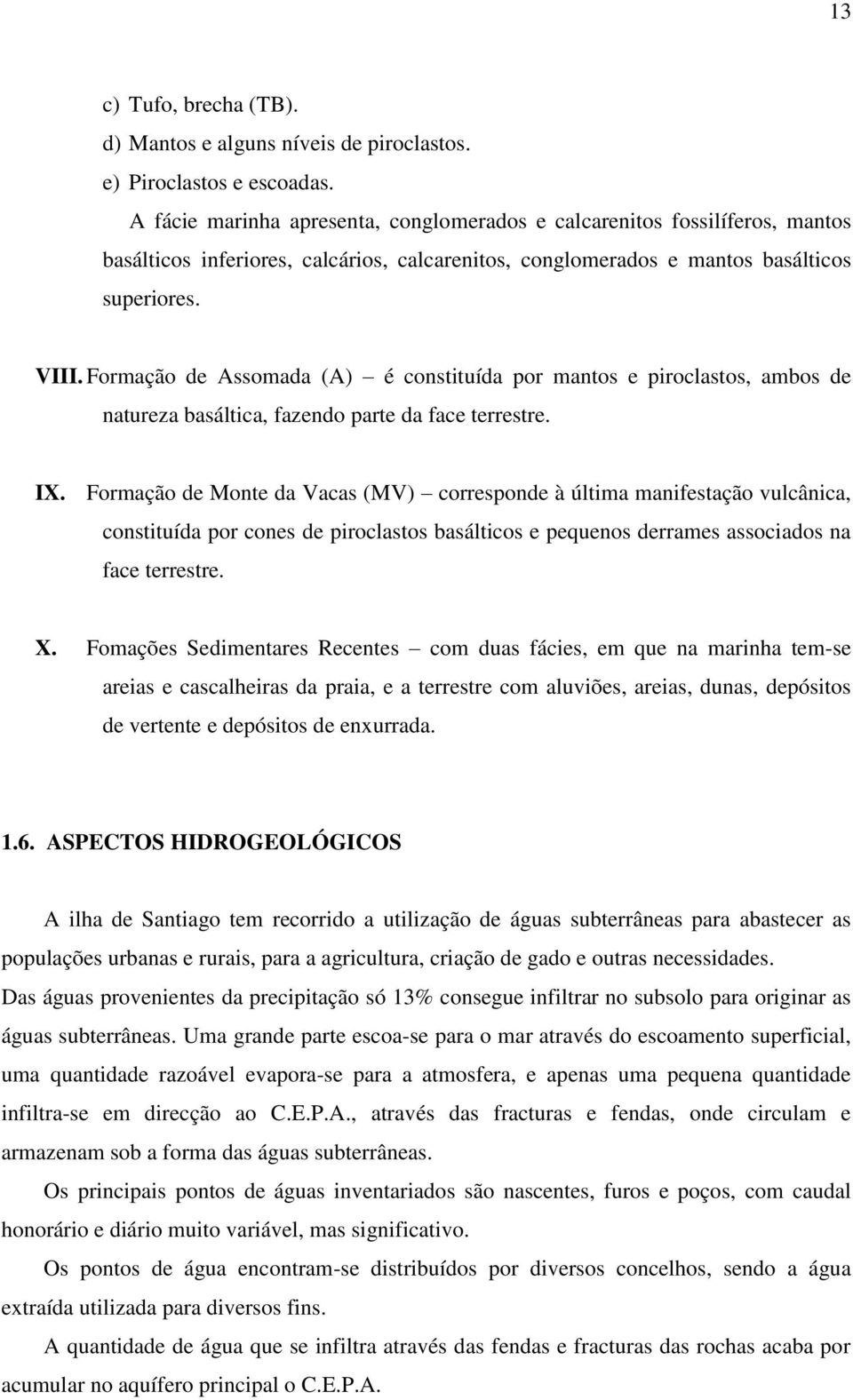 Formação de Assomada (A) é constituída por mantos e piroclastos, ambos de natureza basáltica, fazendo parte da face terrestre. IX.