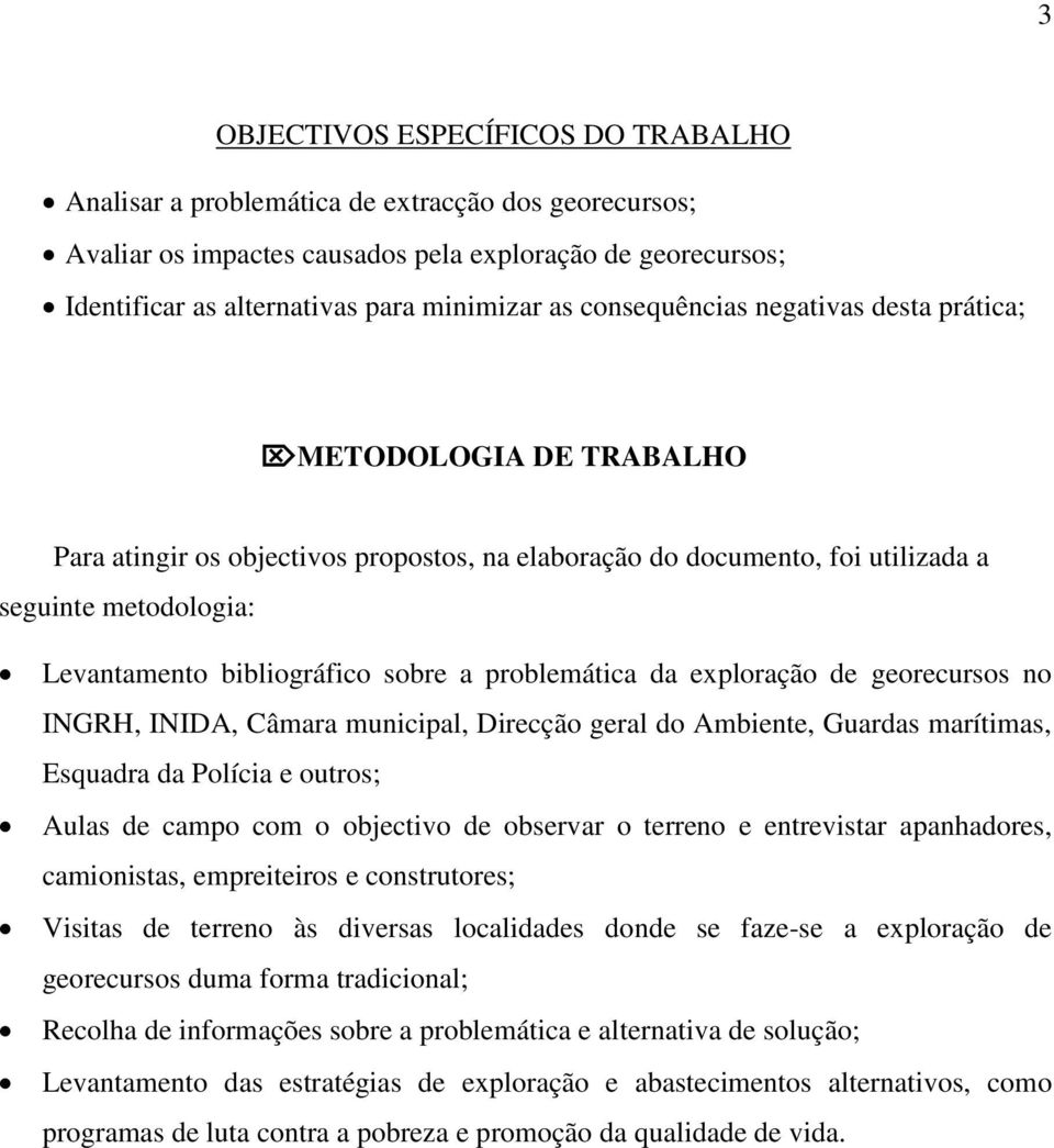 a problemática da exploração de georecursos no INGRH, INIDA, Câmara municipal, Direcção geral do Ambiente, Guardas marítimas, Esquadra da Polícia e outros; Aulas de campo com o objectivo de observar