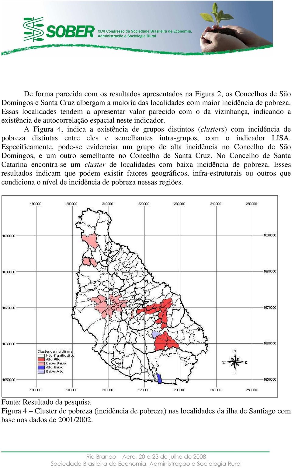 A Figura 4, indica a existência de grupos distintos (clusters) com incidência de pobreza distintas entre eles e semelhantes intra-grupos, com o indicador LISA.