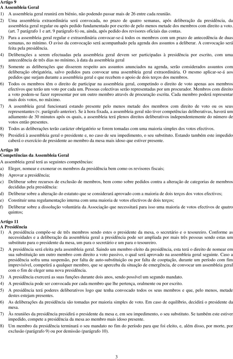 dos membros com direito a voto. (art. 7 parágrafo 1 e art. 9 parágrafo 6) ou, ainda, após pedido dos revisores oficiais das contas.