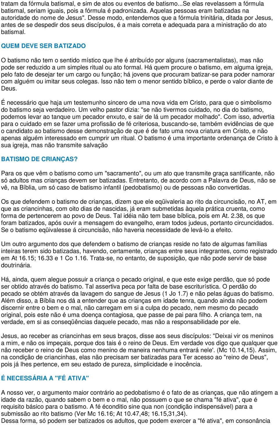 Desse modo, entendemos que a fórmula trinitária, ditada por Jesus, antes de se despedir dos seus discípulos, é a mais correta e adequada para a ministração do ato batismal.