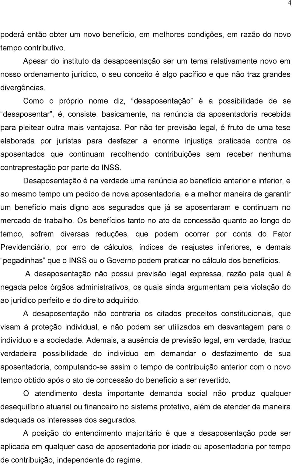 Como o próprio nome diz, desaposentação é a possibilidade de se desaposentar, é, consiste, basicamente, na renúncia da aposentadoria recebida para pleitear outra mais vantajosa.