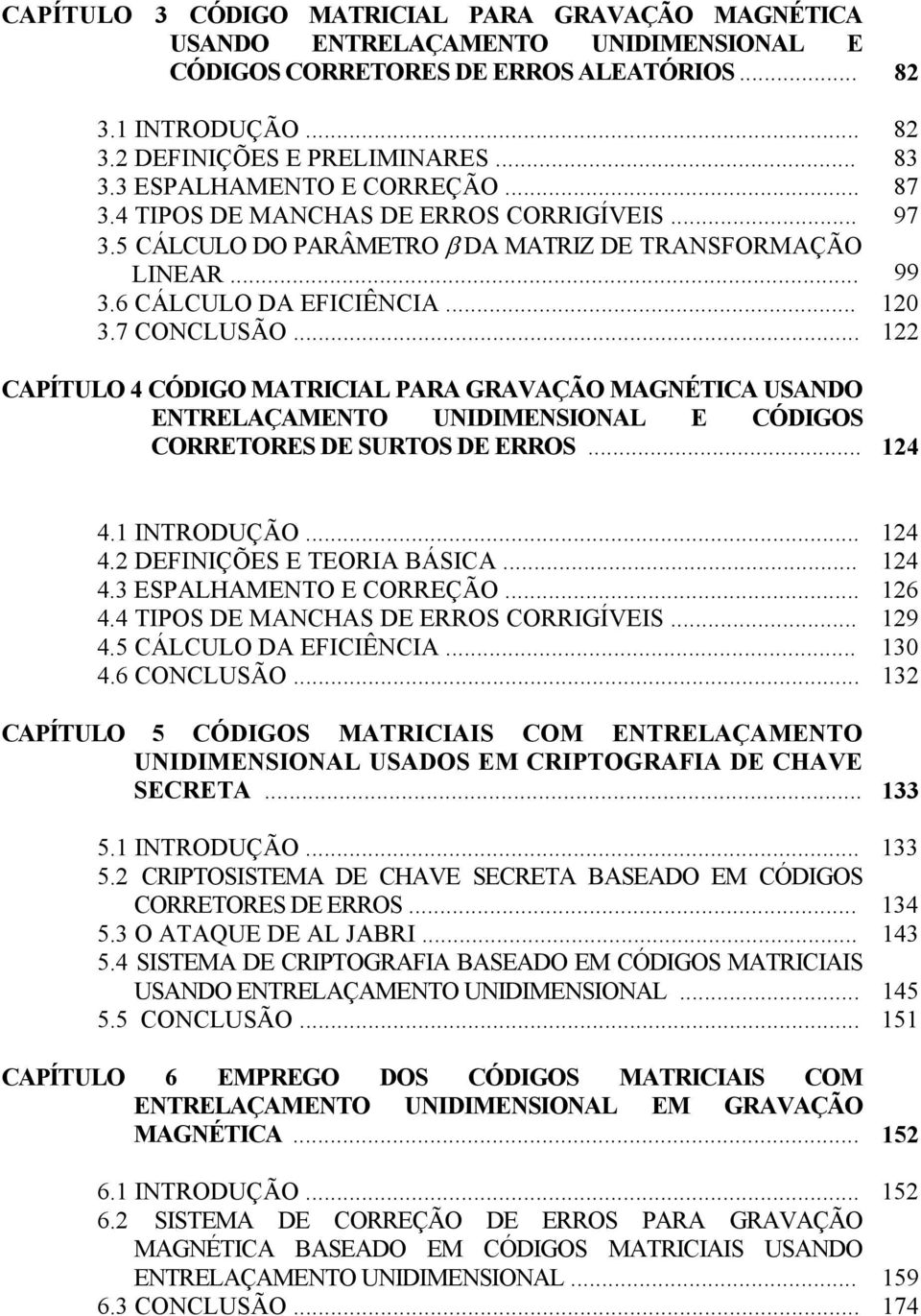 .. 122 CAPÍTULO 4 CÓDIGO MATRICIAL PARA GRAVAÇÃO MAGNÉTICA USANDO ENTRELAÇAMENTO UNIDIMENSIONAL E CÓDIGOS CORRETORES DE SURTOS DE ERROS... 124 4.1 INTRODUÇÃO... 124 4.2 DEFINIÇÕES E TEORIA BÁSICA.