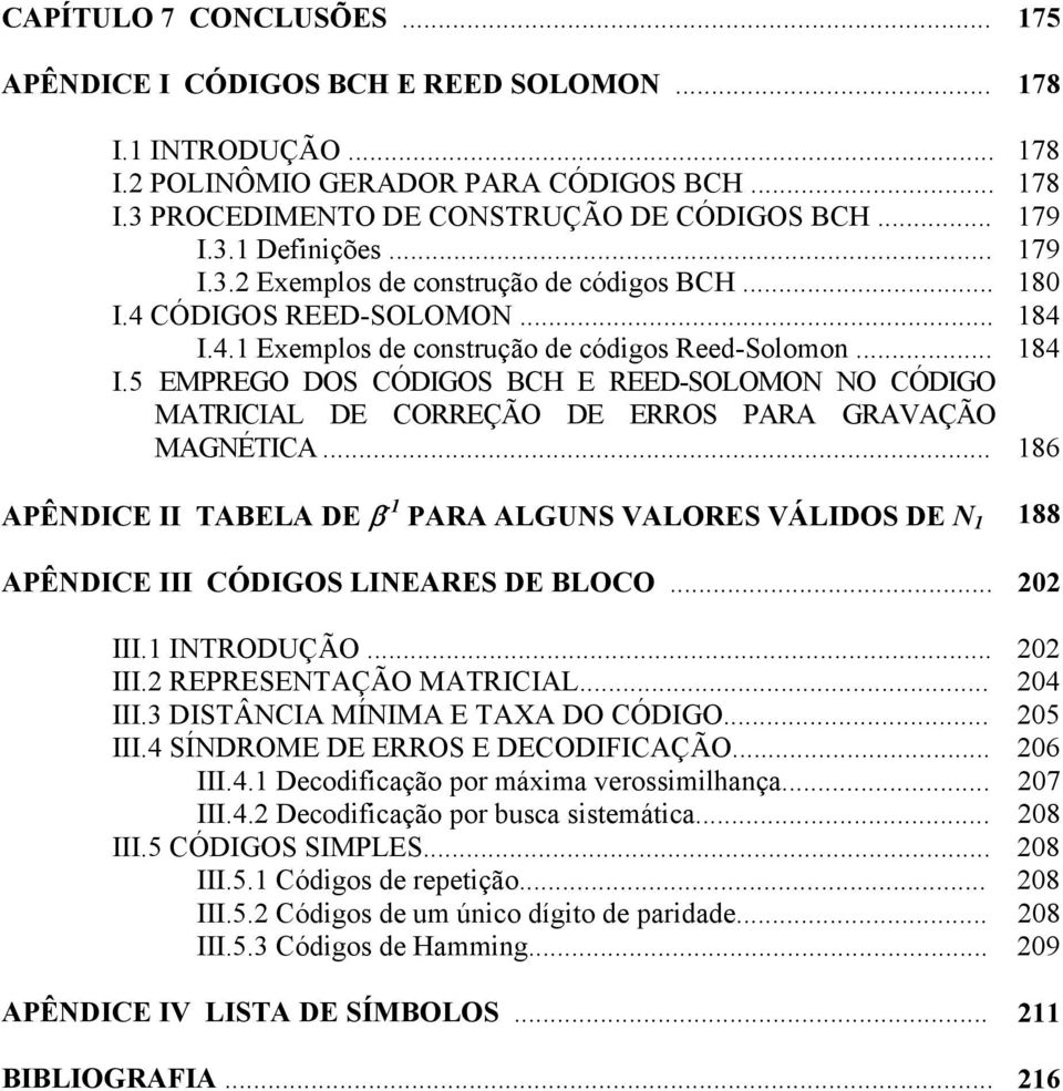 .. 186 APÊNDICE II TABELA DE β -1 PARA ALGUNS VALORES VÁLIDOS DE N 1 188 APÊNDICE III CÓDIGOS LINEARES DE BLOCO... 202 III.1 INTRODUÇÃO... 202 III.2 REPRESENTAÇÃO MATRICIAL... 204 III.