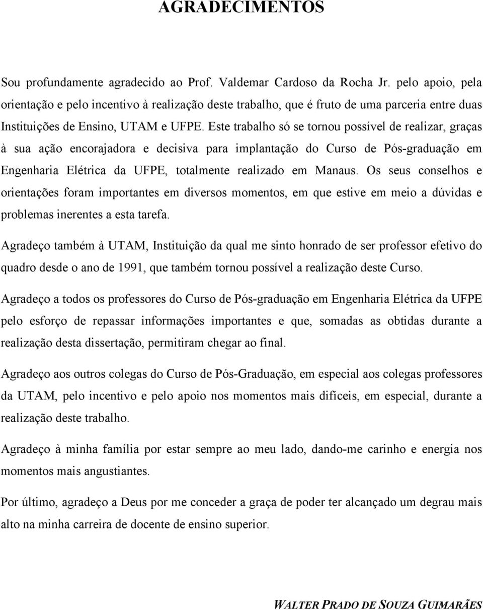 Este trabalho só se tornou possível de realizar, graças à sua ação encorajadora e decisiva para implantação do Curso de Pós-graduação em Engenharia Elétrica da UFPE, totalmente realizado em Manaus.