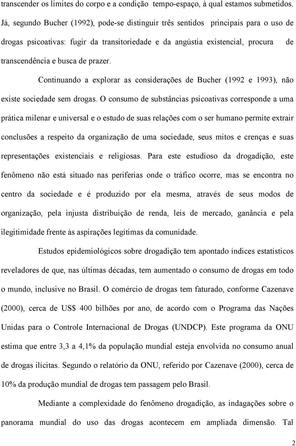 prazer. Continuando a explorar as considerações de Bucher (1992 e 1993), não existe sociedade sem drogas.