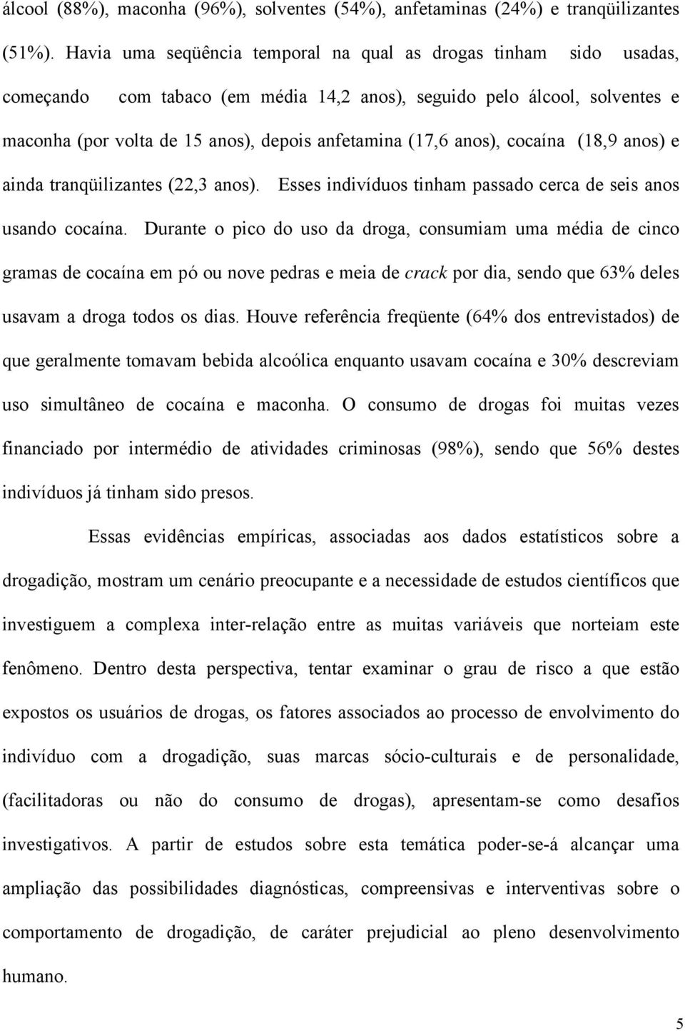 anos), cocaína (18,9 anos) e ainda tranqüilizantes (22,3 anos). Esses indivíduos tinham passado cerca de seis anos usando cocaína.