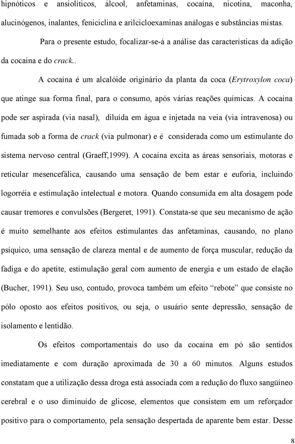 . A cocaína é um alcalóide originário da planta da coca (Erytroxylon coca) que atinge sua forma final, para o consumo, após várias reações químicas.