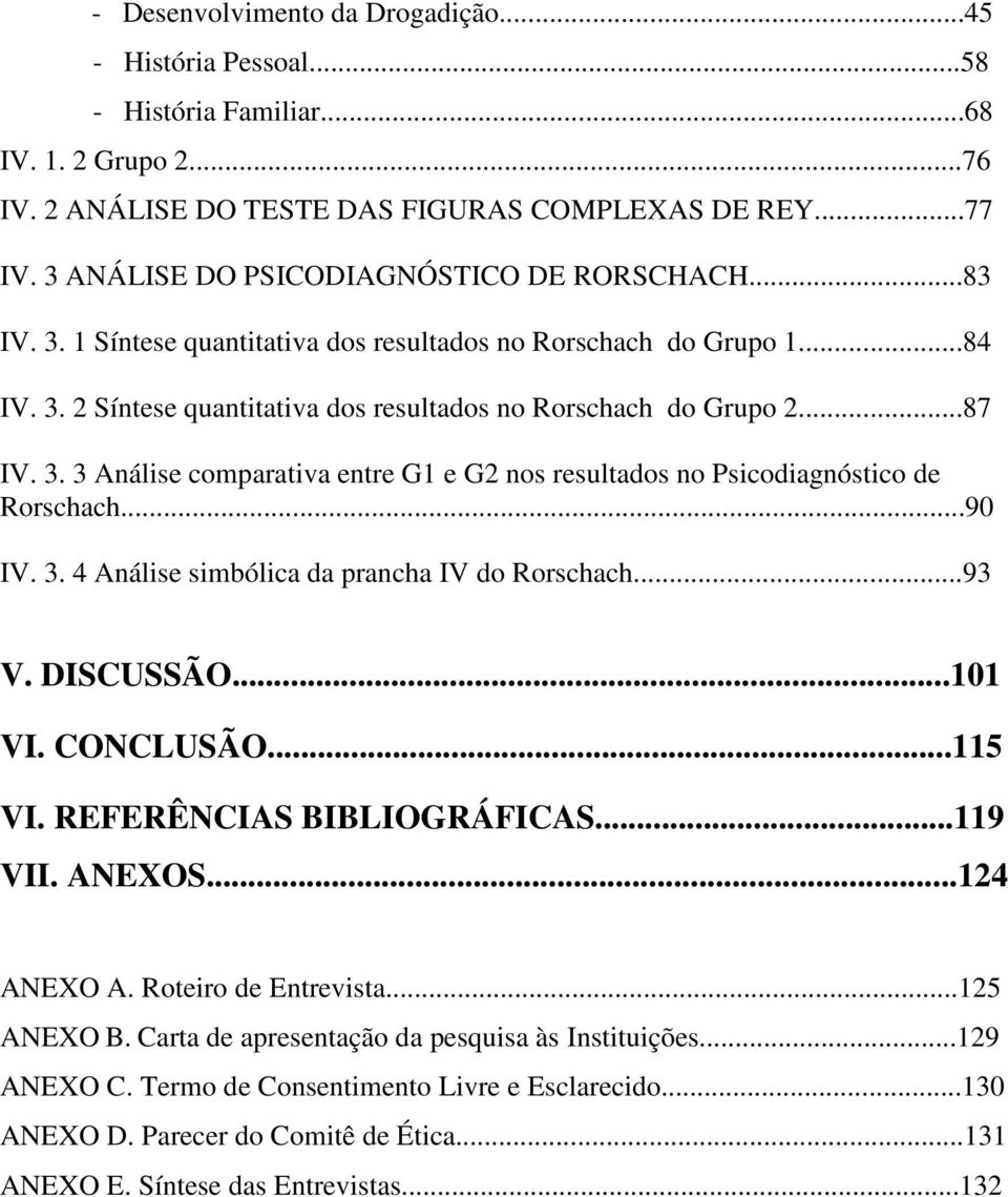 3. 3 Análise comparativa entre G1 e G2 nos resultados no Psicodiagnóstico de Rorschach...90 IV. 3. 4 Análise simbólica da prancha IV do Rorschach...93 V. DISCUSSÃO...101 VI. CONCLUSÃO...115 VI.