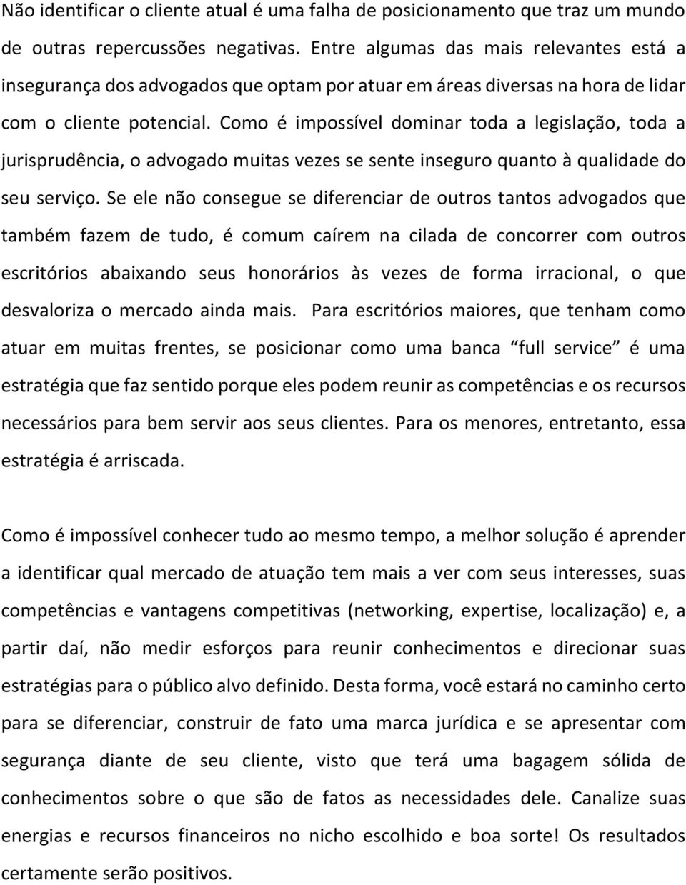 Como é impossível dominar toda a legislação, toda a jurisprudência, o advogado muitas vezes se sente inseguro quanto à qualidade do seu serviço.