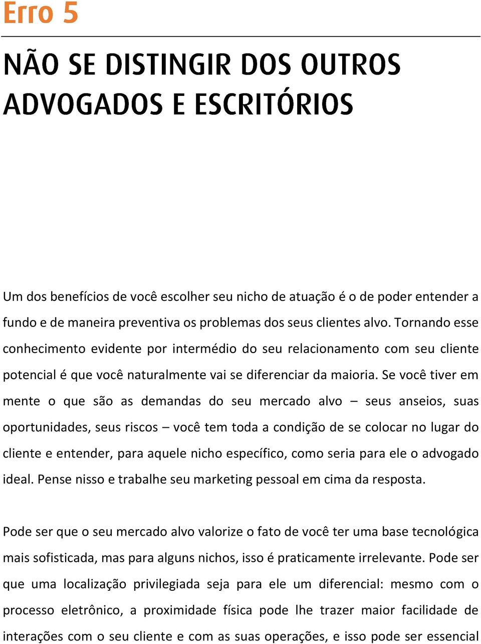 Se você tiver em mente o que são as demandas do seu mercado alvo seus anseios, suas oportunidades, seus riscos você tem toda a condição de se colocar no lugar do cliente e entender, para aquele nicho