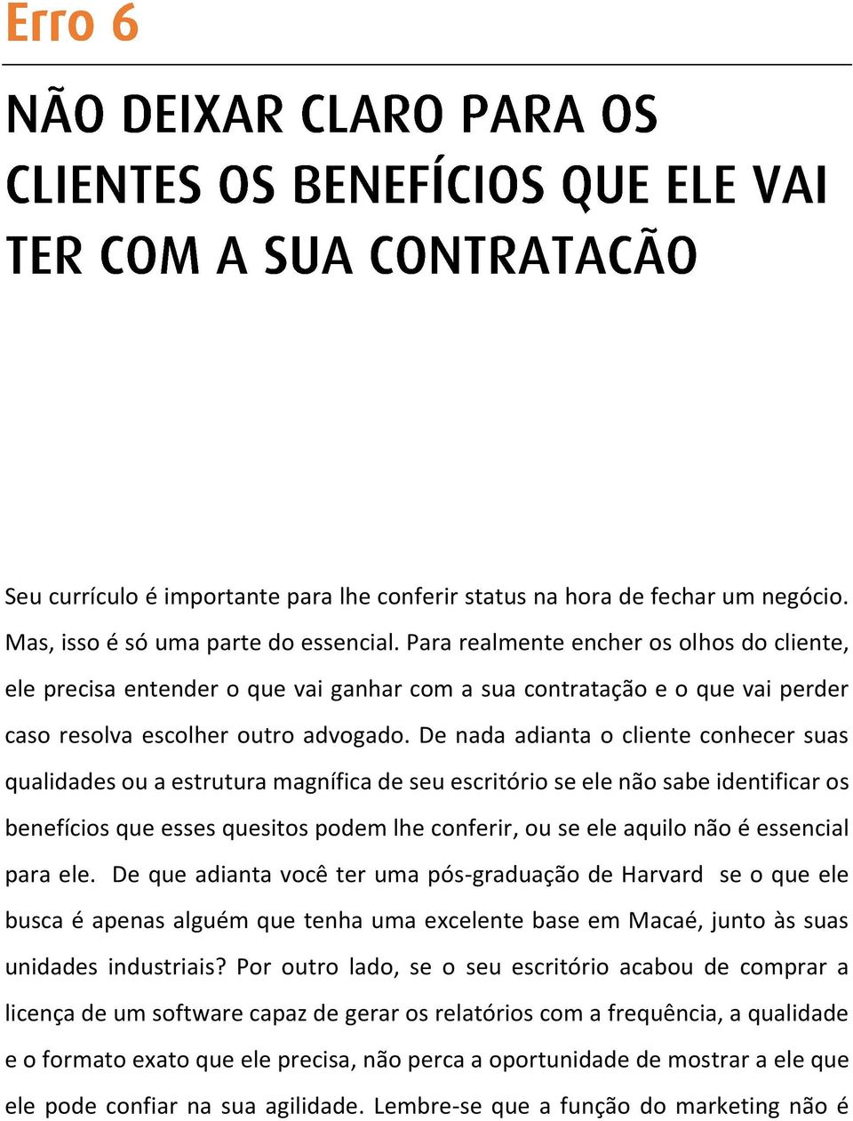 De nada adianta o cliente conhecer suas qualidades ou a estrutura magnífica de seu escritório se ele não sabe identificar os benefícios que esses quesitos podem lhe conferir, ou se ele aquilo não é